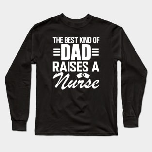 Nurse Dad - The Best kind of dad raises a nurse w Long Sleeve T-Shirt